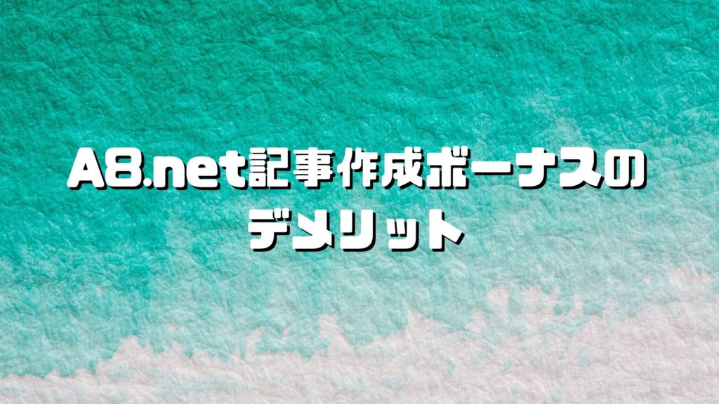 A8.net(エーハチネット)記事作成ボーナスのデメリット