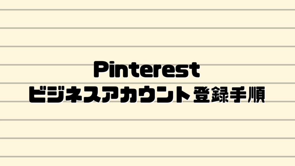 Pinterest(ピンタレスト)ビジネスアカウント登録手順