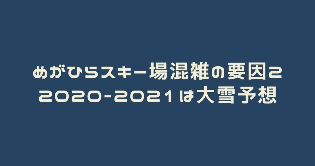 めがひらスキー場混雑の要因２：2020-2021は大雪予想