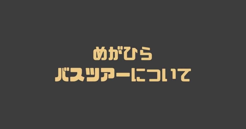 めがひらのバスツアーについて