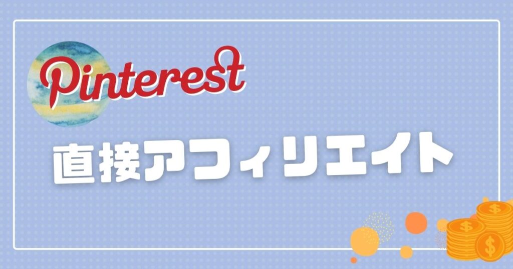 ピンタレストに直接アフィリエイトリンクを貼って稼ぐ