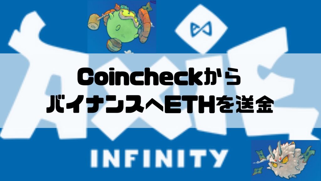 ETHをCoincheckからバイナンスへ送金【アクシ―インフィニティ―】