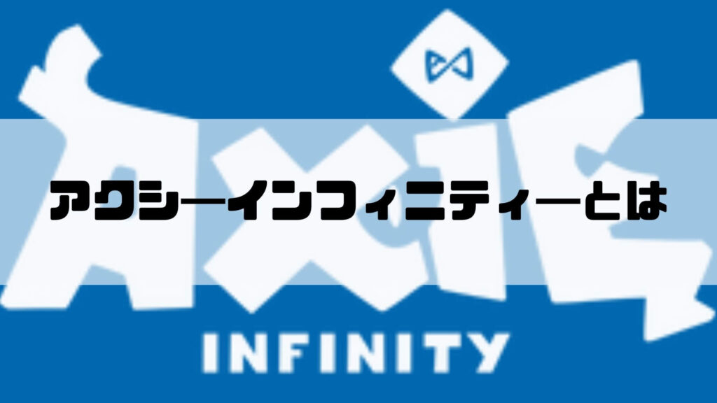 アクシー・インフィニティ（Axie Infinity）とは【play to earn】