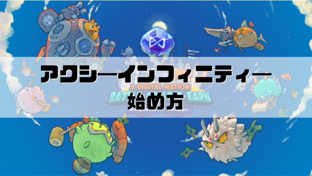 アクシ―インフィニティ―(Axie Infinity)の始め方・稼ぎ方