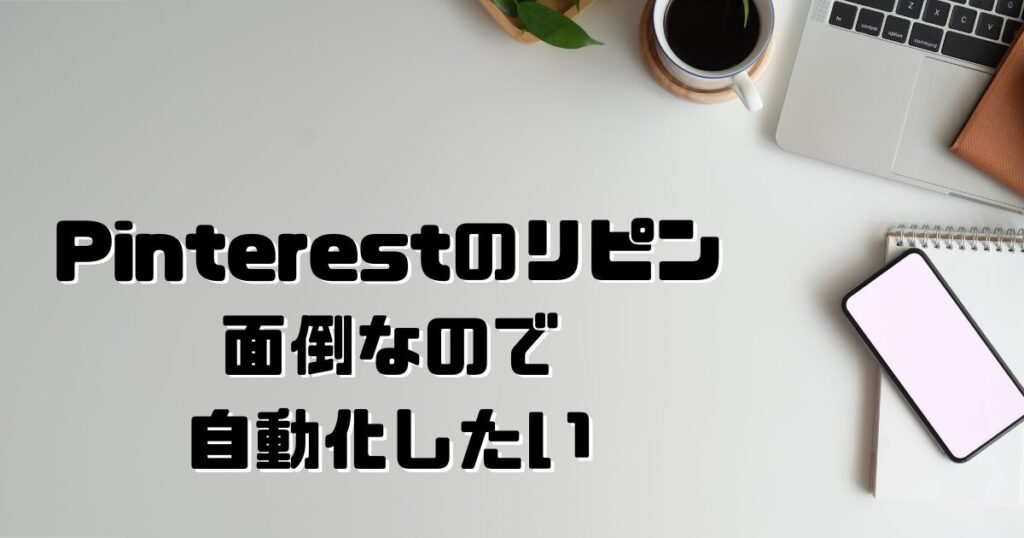 Pinterestのリピン面倒なので自動化したい